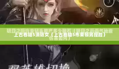 上古卷轴5消防女（上古卷轴5布莱顿男捏脸）