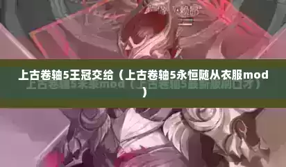上古卷轴5王冠交给（上古卷轴5永恒随从衣服mod）