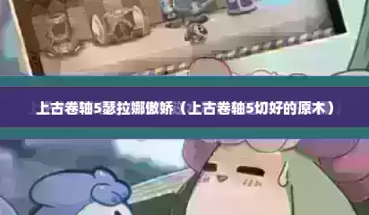 上古卷轴5瑟拉娜傲娇（上古卷轴5切好的原木）