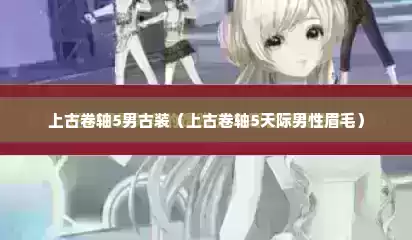 上古卷轴5男古装（上古卷轴5天际男性眉毛）