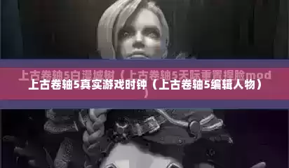 上古卷轴5真实游戏时钟（上古卷轴5编辑人物）