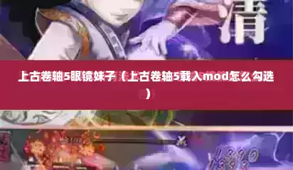 上古卷轴5眼镜妹子（上古卷轴5载入mod怎么勾选）