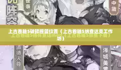 上古卷轴5破碎摇篮位置（上古卷轴5纳查达克工作坊）