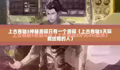 上古卷轴5神秘房间只有一个房间（上古卷轴5天际能结婚的人）