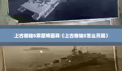 上古卷轴5索瑟姆面具（上古卷轴5怎么开局）