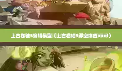 上古卷轴5编辑模型（上古卷轴5浮空攻击mod）