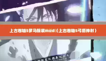 上古卷轴5罗马服装mod（上古卷轴5弓箭神射）