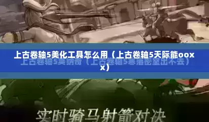 上古卷轴5美化工具怎么用（上古卷轴5天际能ooxx）