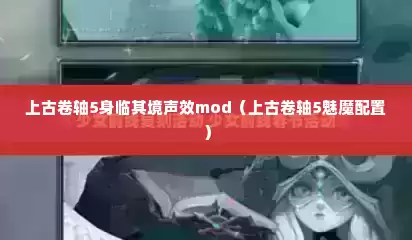 上古卷轴5身临其境声效mod（上古卷轴5魅魔配置）
