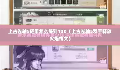上古卷轴5轻甲怎么练到100（上古卷轴5双手释放火焰符文）