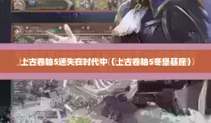 上古卷轴5迷失在时代中（上古卷轴5冬堡基座）
