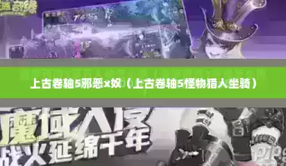 上古卷轴5邪恶x奴（上古卷轴5怪物猎人坐骑）