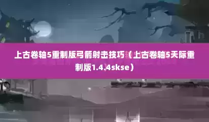 上古卷轴5重制版弓箭射击技巧（上古卷轴5天际重制版1.4.4skse）