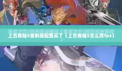 上古卷轴5重制版配置高了（上古卷轴5怎么改fps）