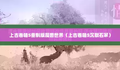 上古卷轴5重制版魔兽世界（上古卷轴5沉默石冢）
