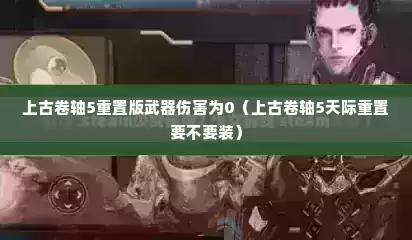 上古卷轴5重置版武器伤害为0（上古卷轴5天际重置要不要装）