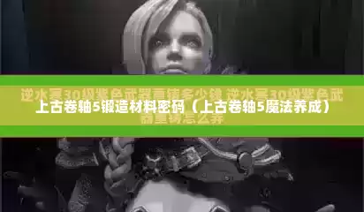 上古卷轴5锻造材料密码（上古卷轴5魔法养成）