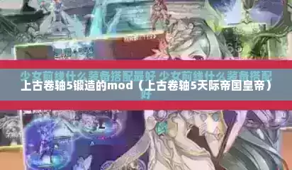 上古卷轴5锻造的mod（上古卷轴5天际帝国皇帝）