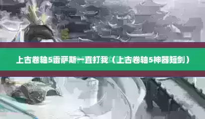 上古卷轴5雷萨斯一直打我（上古卷轴5神器短剑）