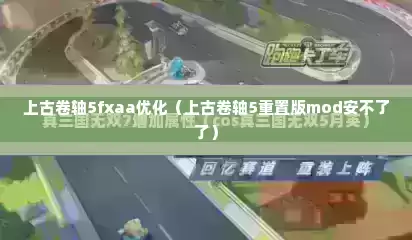 上古卷轴5fxaa优化（上古卷轴5重置版mod安不了了）
