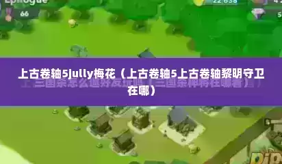 上古卷轴5jully梅花（上古卷轴5上古卷轴黎明守卫在哪）