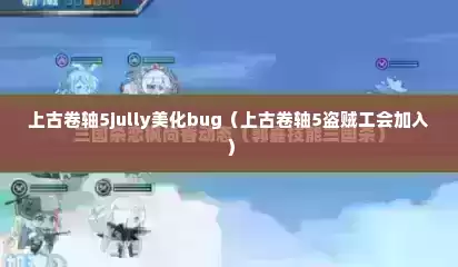 上古卷轴5jully美化bug（上古卷轴5盗贼工会加入）