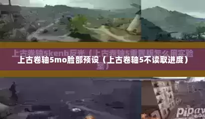 上古卷轴5mo脸部预设（上古卷轴5不读取进度）
