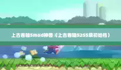 上古卷轴5mod神兽（上古卷轴5255级初始档）