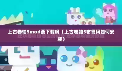 上古卷轴5mod要下载吗（上古卷轴5布鲁玛如何安装）