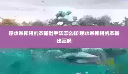 逆水寒神相副本输出手法怎么样 逆水寒神相副本输出高吗